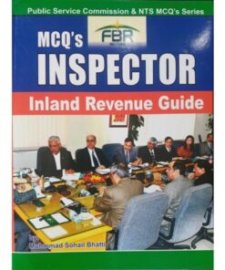 MCQ'S INSPECTOR INLAND REVENUE GUIDE - BS-16 ( FBR ) BY MUHAMMAD SOHAIL BHATTI