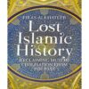 LOST ISLAMIC HISTORY: RECLAIMING MUSLIM CIVILISATION FROM THE PAST BY FIRAS ALKHATEEB