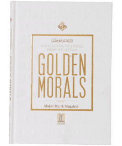 A COLLECTION OF STORIES FROM THE SEERAH GOLDEN MORALS