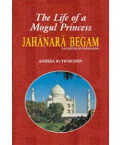 JAHANARA BEGAM LIFE OF A MOGUL PRINCESS