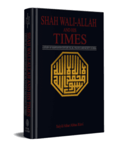 SHAH WALI-ALLAH AND HIS TIMES A STUDY OF 18TH CENTURY ISLAM, POLITICS AND SOCIETY IN INDIA