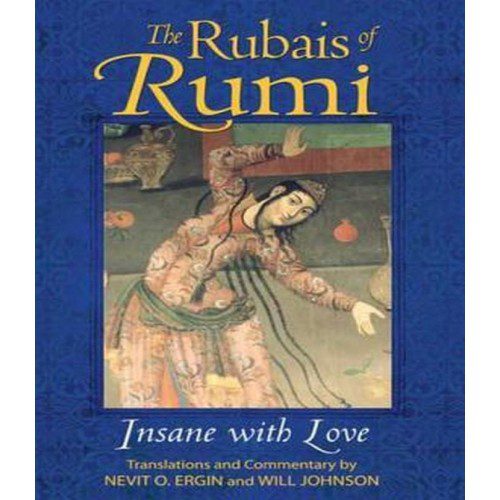 THE RUBAIS OF RUMI INSANE WITH LOVE BY MAULANA JALALUDDIN RUMI (R.A)