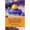 THE PALESTINE QUESTION: HISTORICAL PERSPECTIVE