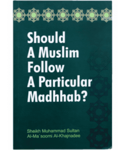 SHOULD A MUSLIM FOLLOW A PARTICULAR MADHHAB