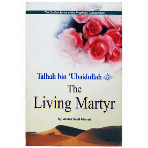 TALHAH BIN UBAIDULLAH (R.A) - THE LIVING MARTYR