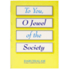 TO YOU O JEWEL OF THE SOCIETY